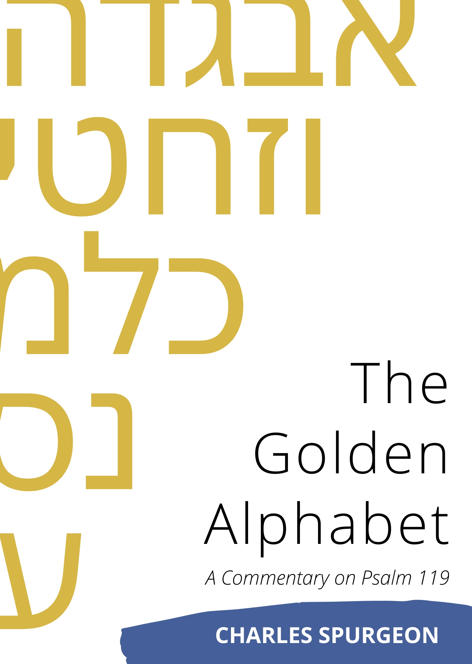 The Golden Alphabet A Commentary On Psalm 119 By Charles Spurgeon 