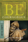 BE Courageous (Wiersbe BE Series - Luke 14-24)