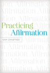 Practicing Affirmation (Foreword by John Piper): God-Centered Praise of Those Who Are Not God