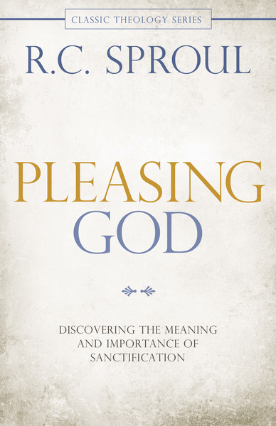 Pleasing God: Discovering the Meaning and Importance of Sanctification