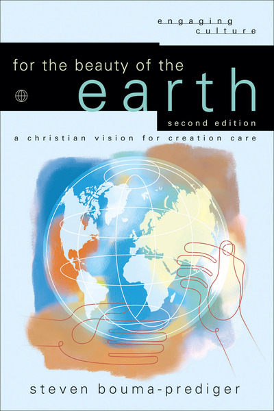 For the Beauty of the Earth (Engaging Culture): A Christian Vision for Creation Care