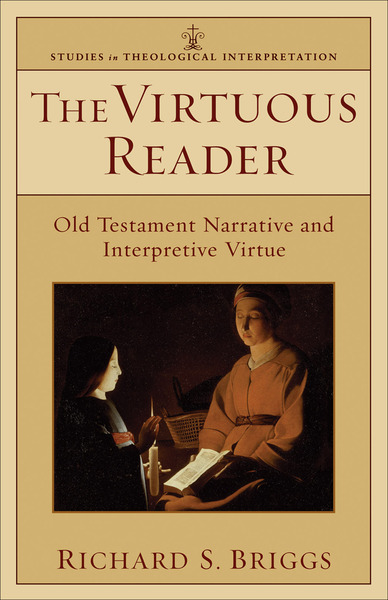 The Virtuous Reader (Studies in Theological Interpretation): Old Testament Narrative and Interpretive Virtue