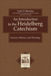 An Introduction to the Heidelberg Catechism (Texts and Studies in Reformation and Post-Reformation Thought): Sources, History, and Theology