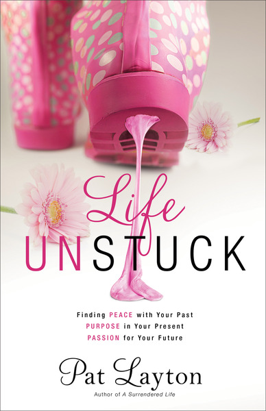 Life Unstuck: Finding Peace with Your Past, Purpose in Your Present ...