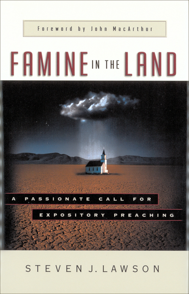 Famine in the Land A Passionate Call for Expository Preaching