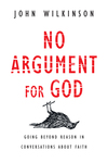 No Argument for God: Going Beyond Reason in Conversations About Faith