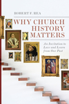 Why Church History Matters: An Invitation to Love and Learn from Our Past