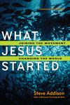 What Jesus Started: Joining the Movement, Changing the World