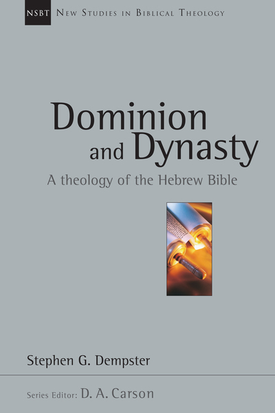 New Studies in Biblical Theology - Dominion and Dynasty: A Theology of the Hebrew Bible (NSBT)