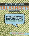 Middle School Talksheets: 50 Ready-to-Use Discussions on the Life of Christ