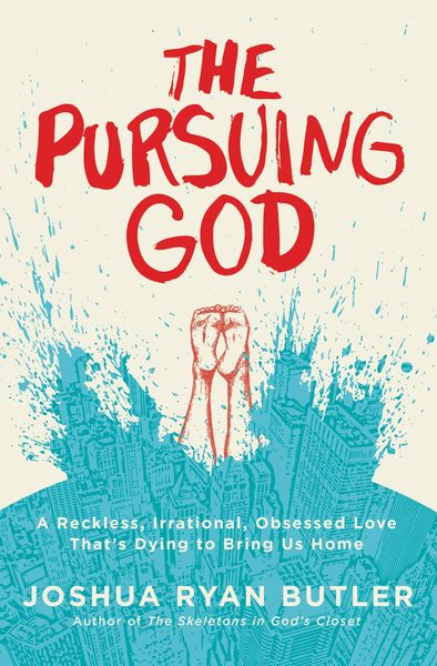 Pursuing God: A Reckless, Irrational, Obsessed Love That's Dying to Bring Us Home