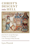 Christ's Descent into Hell: John Paul II, Joseph Ratzinger, and Hans Urs von Balthasar on the Theology of Holy Saturday