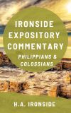 Ironside Expository Commentary: Philippians, Colossians