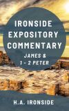 Ironside Expository Commentary: James, 1-2 Peter