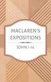Maclaren's Expositions: John 1 - 16