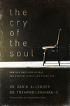 Cry of the Soul: How Our Emotions Reveal Our Deepest Questions about God