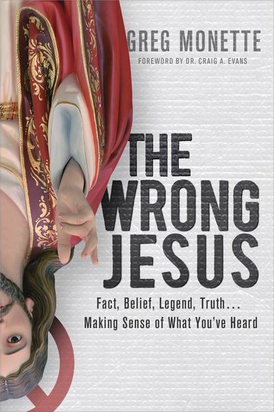 Wrong Jesus: Fact, Belief, Legend, Truth . . . Making Sense of What You've Heard