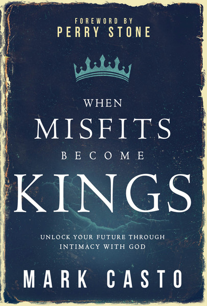 When Misfits Become Kings: Unlock Your Future Through Intimacy With God