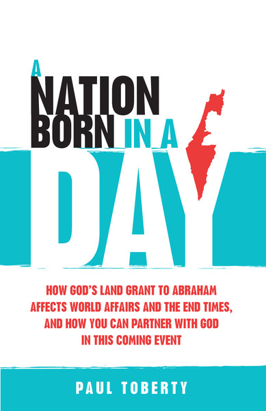 A Nation Born in a Day: How God's Land Grant to Abraham Affects World Affairs and the End Times, and How You Can Partner With God in This Coming Event