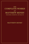 The Complete Works of Matthew Henry: Treatises, Sermons, and Tracts