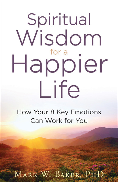 Spiritual Wisdom for a Happier Life: How Your 8 Key Emotions Can Work for You