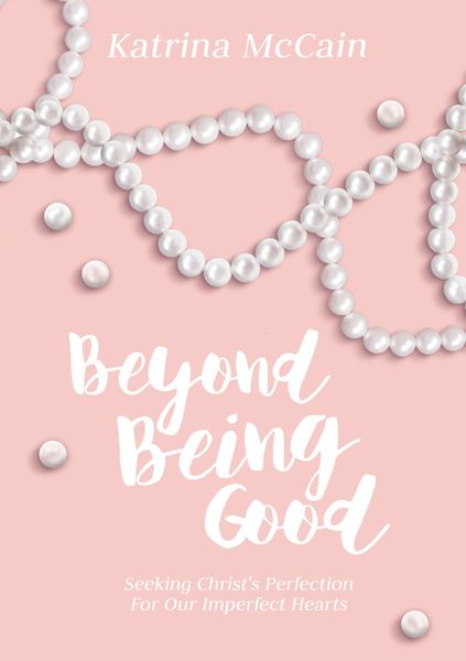 Beyond Being Good: Seeking Christ’s Perfection for Our Imperfect Hearts