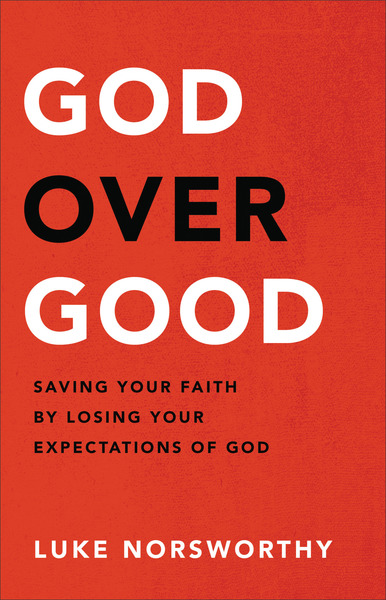 God over Good: Saving Your Faith by Losing Your Expectations of God