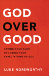 God over Good: Saving Your Faith by Losing Your Expectations of God