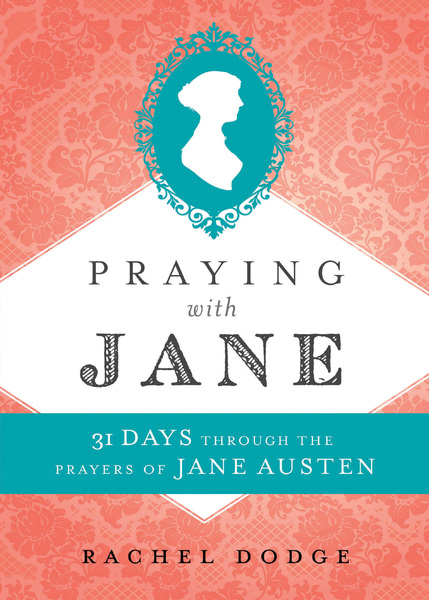 Praying with Jane: 31 Days through the Prayers of Jane Austen