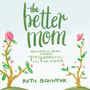 Better Mom: Growing in Grace between Perfection and the Mess