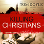 Killing Christians: Living the Faith Where It's Not Safe to Believe
