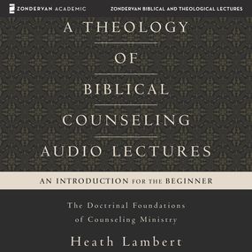Theology of Biblical Counseling: Audio Lectures
