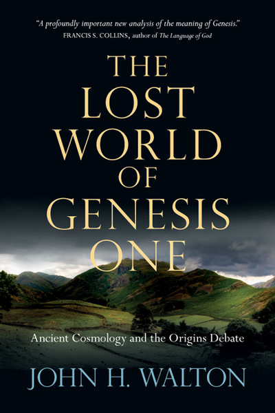 Lost World of Genesis One: Ancient Cosmology and the Origins Debate