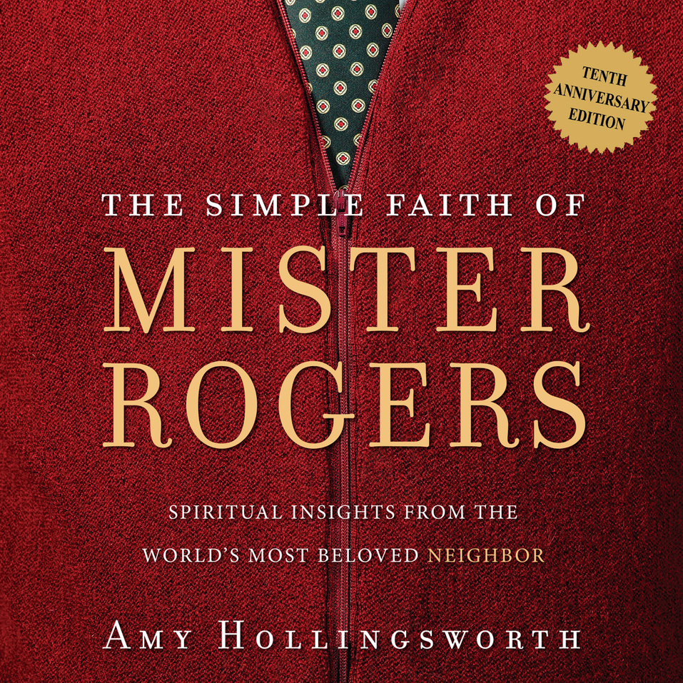 The Simple Faith of Mister Rogers: Spiritual Insights from the World's ...