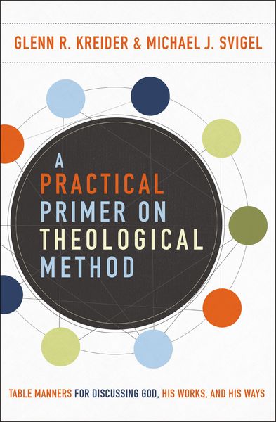 Practical Primer on Theological Method: Table Manners for Discussing God, His Works, and His Ways