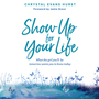 Show Up For Your Life: What the Girl You'll Be Tomorrow Wants You to Know Today