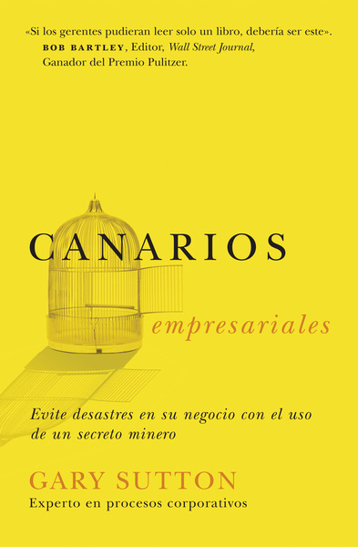 Canarios empresariales: Avoid Business Disasters with a Coal Miner's Secrets