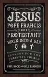 Jesus, Pope Francis, and a Protestant Walk into a Bar: Lessons for the Christian Church