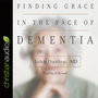 Finding Grace in the Face of Dementia: "Experiencing Dementia--Honoring God"