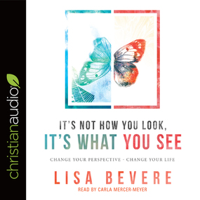 It's Not How You Look, It's What You See: Change Your Perspective--Change Your Life