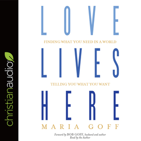 Love Lives Here: Finding What You Need in a World Telling You What You Want