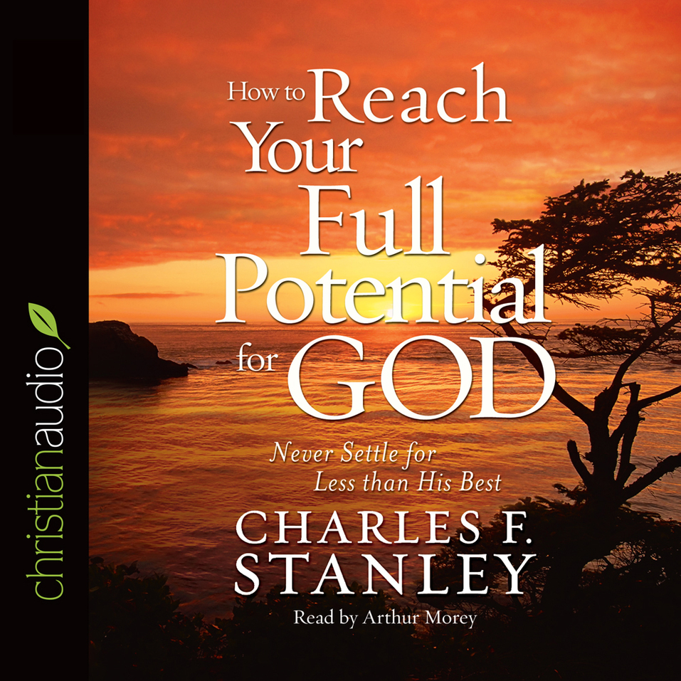 How To Reach Your Full Potential for God: Never Settle for Less Than ...