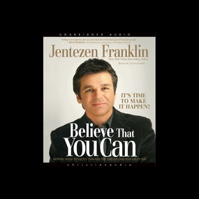 Believe That You Can: Moving with tenacity toward the dream God has Given you