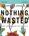 Nothing Wasted Bible Study Guide: God Uses the Stuff You Wouldn’t