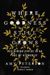 Where Goodness Still Grows: Reclaiming Virtue in an Age of Hypocrisy