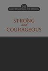 Strong and Courageous: 365 Daily Devotions for Fathers