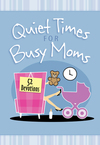 Quiet Times for Busy Moms: 52 Devotions