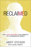 Reclaimed: How Jesus Restores Our Humanity in a Dehumanized World