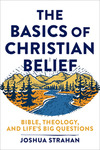 The Basics of Christian Belief: Bible, Theology, and Life's Big Questions