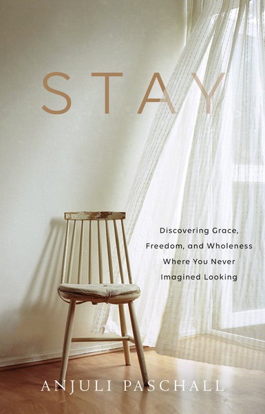 Stay: Discovering Grace, Freedom, and Wholeness Where You Never Imagined Looking